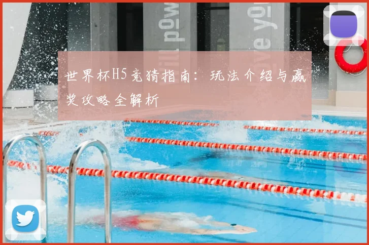 世界杯H5竞猜指南:玩法介绍与赢奖攻略全解析