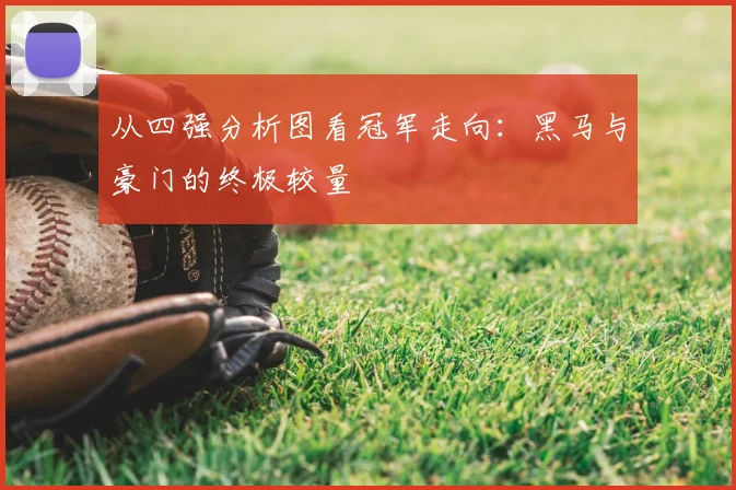 从四强分析图看冠军走向：黑马与豪门的终极较量