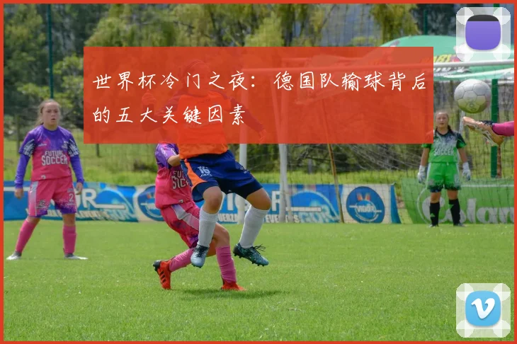 世界杯冷门之夜：德国队输球背后的五大关键因素